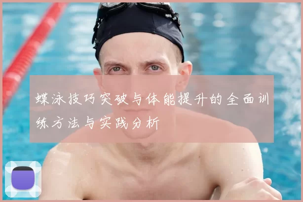 蝶泳技巧突破与体能提升的全面训练方法与实践分析