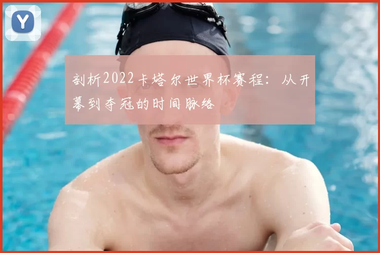 剖析2022卡塔尔世界杯赛程：从开幕到夺冠的时间脉络