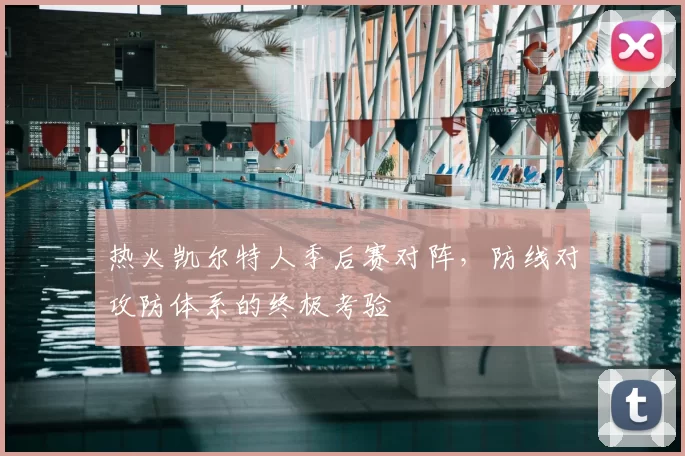 热火凯尔特人季后赛对阵,防线对攻防体系的终极考验