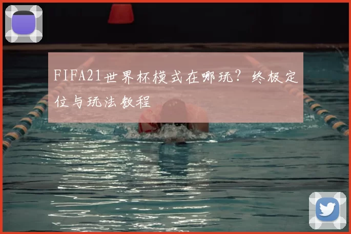FIFA21世界杯模式在哪玩？终极定位与玩法教程