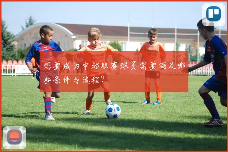 想要成为中超联赛球员需要满足哪些条件与流程?