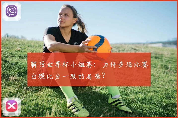 解密世界杯小组赛:为何多场比赛出现比分一致的局面?