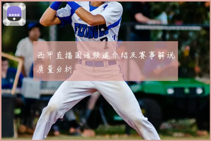 西甲直播国语频道介绍及赛事解说质量分析