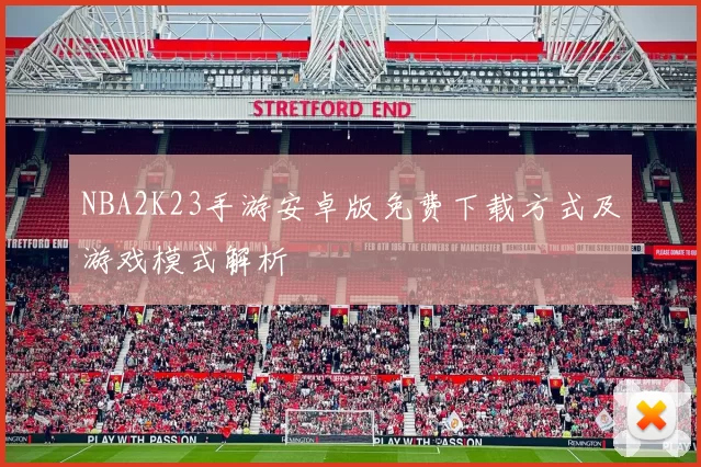 NBA2K23手游安卓版免费下载方式及游戏模式解析