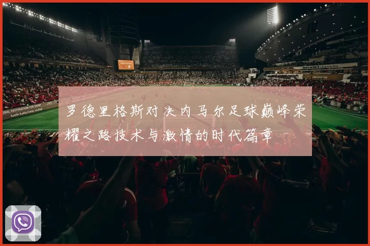 罗德里格斯对决内马尔足球巅峰荣耀之路技术与激情的时代篇章