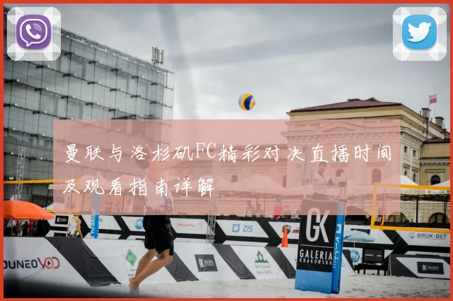 曼联与洛杉矶FC精彩对决直播时间及观看指南详解