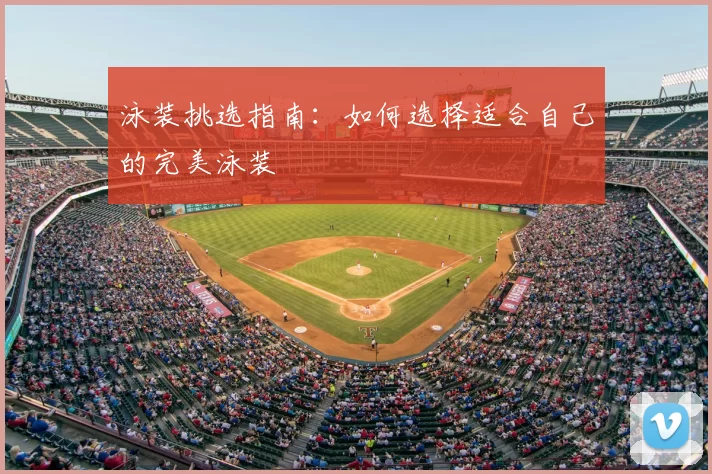 泳装挑选指南：如何选择适合自己的完美泳装