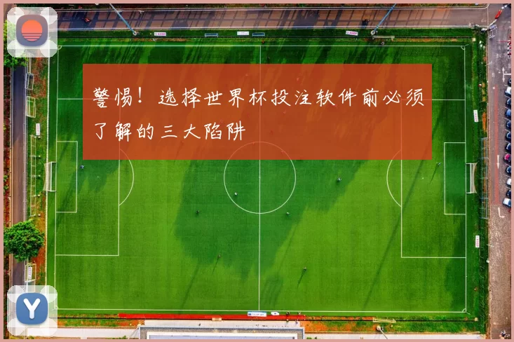 警惕!选择世界杯投注软件前必须了解的三大陷阱