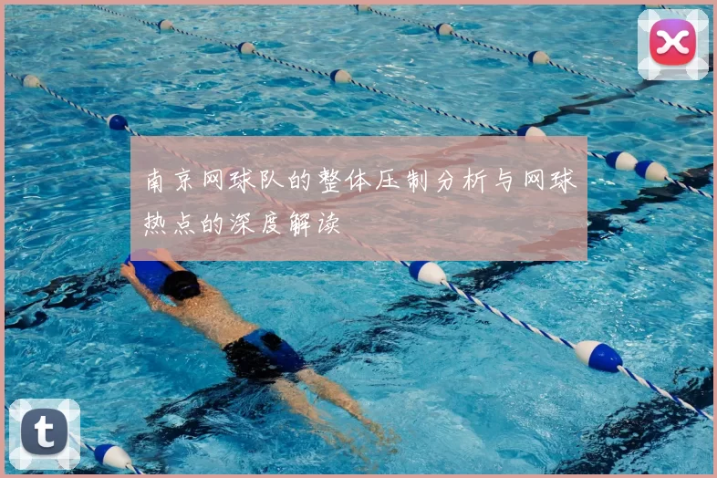 南京网球队的整体压制分析与网球热点的深度解读