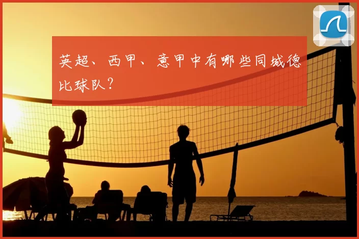 英超、西甲、意甲中有哪些同城德比球队?