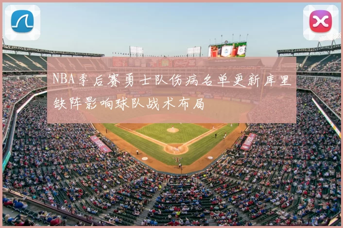 NBA季后赛勇士队伤病名单更新库里缺阵影响球队战术布局