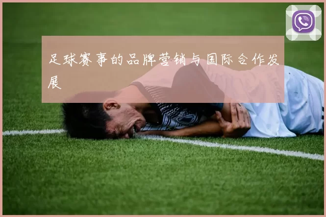 足球赛事的品牌营销与国际合作发展