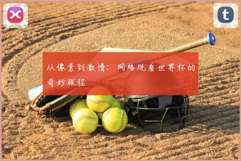 从像素到激情:网络观看世界杯的奇妙旅程