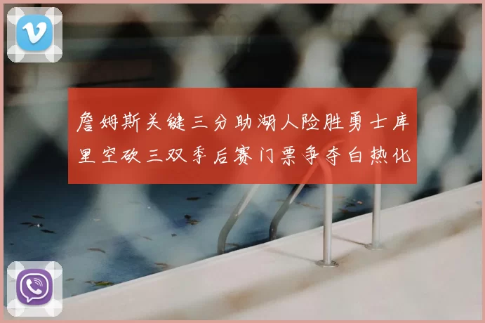 詹姆斯关键三分助湖人险胜勇士库里空砍三双季后赛门票争夺白热化