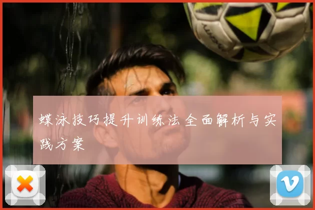 蝶泳技巧提升训练法全面解析与实践方案