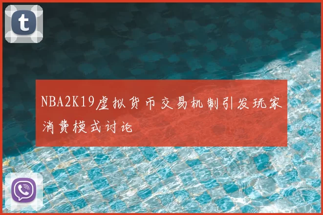 NBA2K19虚拟货币交易机制引发玩家消费模式讨论
