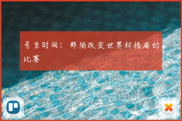 号京时间：那场改变世界杯格局的比赛