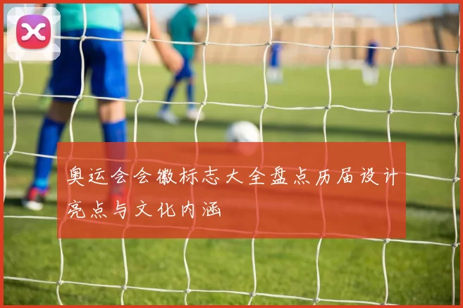 奥运会会徽标志大全盘点历届设计亮点与文化内涵