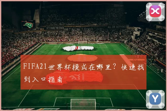 FIFA21世界杯模式在哪里？快速找到入口指南