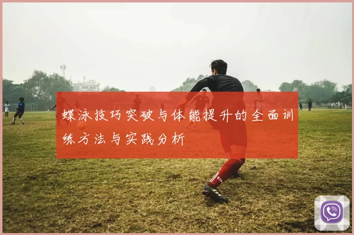 蝶泳技巧突破与体能提升的全面训练方法与实践分析